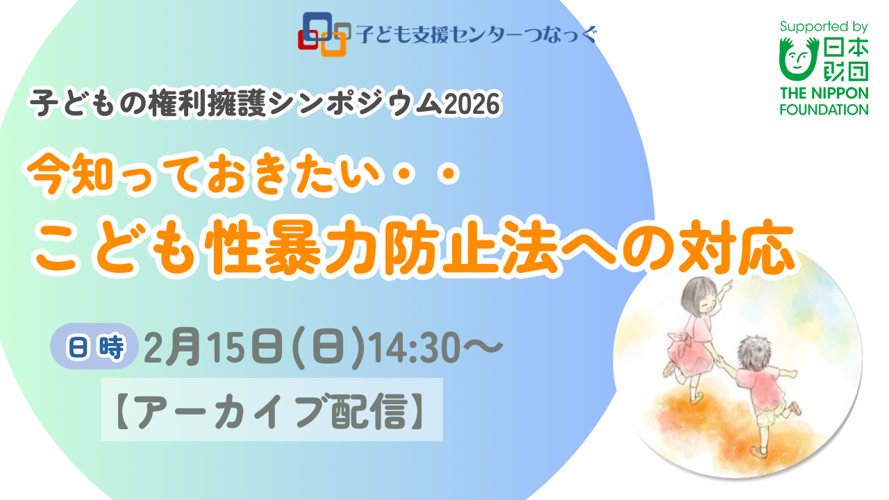アーカイブ配信開始！子どもの権利擁護シンポジウム2026 「今知っておきたい・・こども性暴力防止法への対応」 - NPO法人子ども支援センター ...